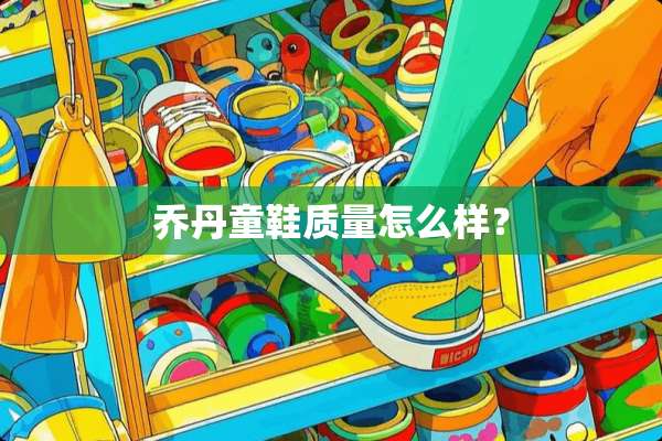 乔丹童鞋质量怎么样？