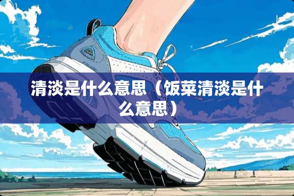 清淡是什么意思(饭菜清淡是什么意思) 清淡是什么意思(饭菜清淡是什么意思)