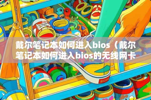 戴尔笔记本如何进入bios(戴尔笔记本如何进入bios的无线网卡) 戴尔笔记本如何进入bios(戴尔笔记本如何进入bios的无线网卡)