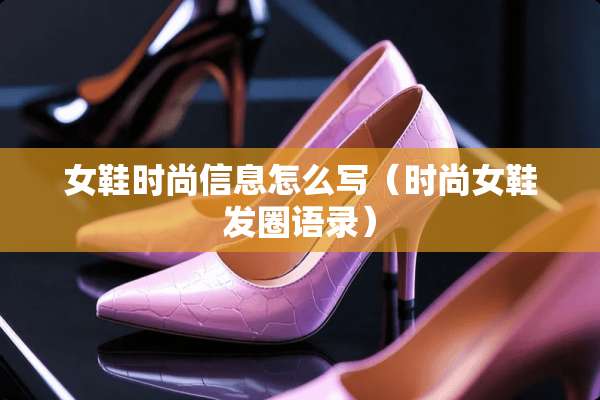 女鞋时尚信息怎么写（时尚女鞋发圈语录）