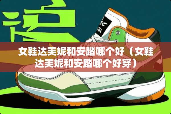 女鞋达芙妮和安踏哪个好（女鞋达芙妮和安踏哪个好穿）
