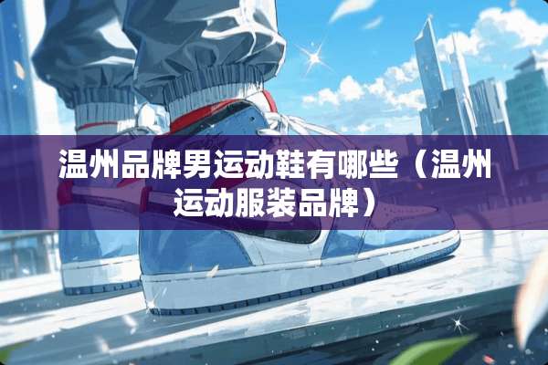 温州品牌男运动鞋有哪些（温州运动服装品牌）