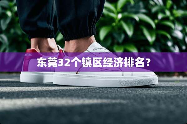 东莞32个镇区经济排名？