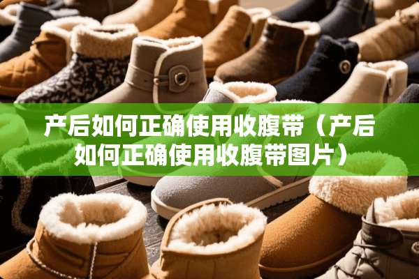 产后如何正确使用收腹带(产后如何正确使用收腹带图片) 产后如何正确使用收腹带(产后如何正确使用收腹带图片)