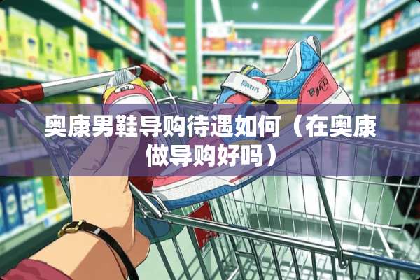 奥康男鞋导购待遇如何（在奥康做导购好吗）