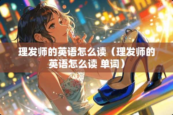 理发师的英语怎么读（理发师的英语怎么读 单词）