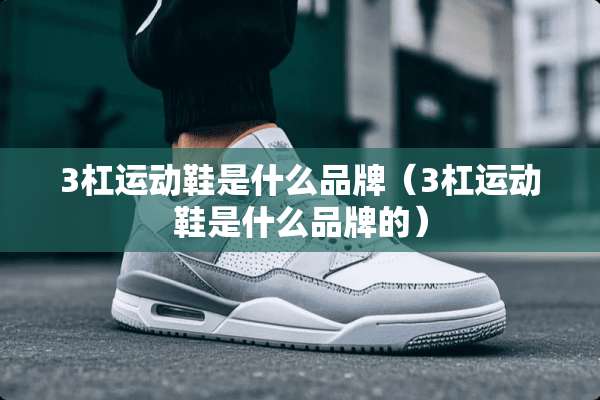3杠运动鞋是什么品牌（3杠运动鞋是什么品牌的）