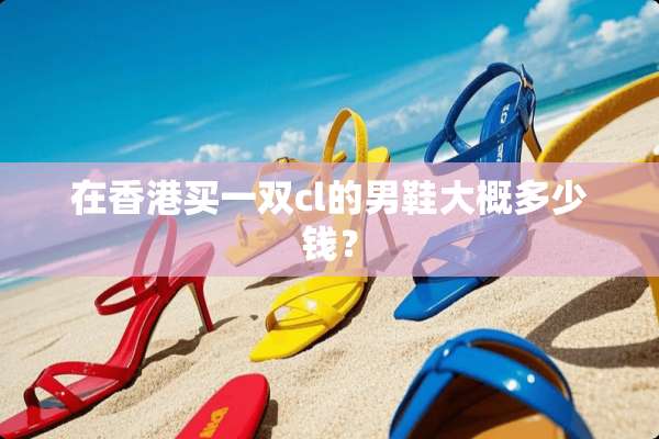 在香港买一双cl的男鞋大概多少钱？
