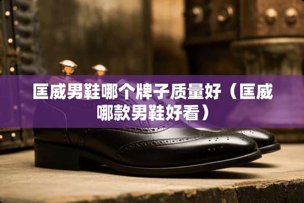 匡威男鞋哪个牌子质量好(匡威哪款男鞋好看) 匡威男鞋哪个牌子质量好(匡威哪款男鞋好看)