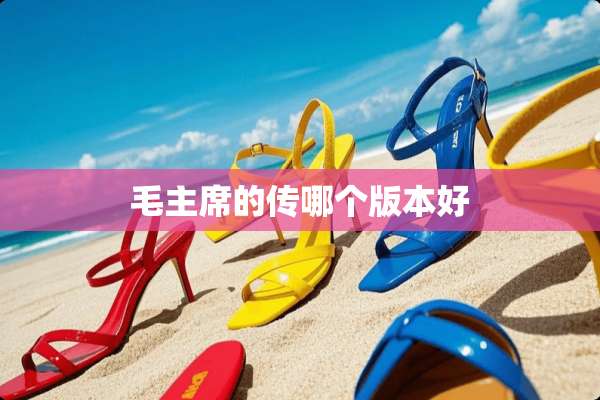毛**的传哪个版本好 毛**的传哪个版本好