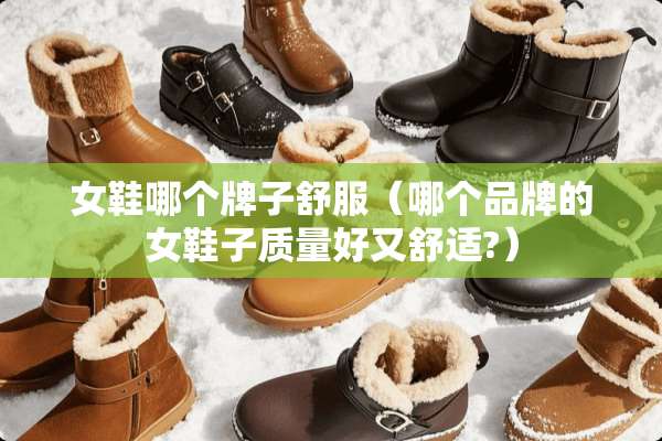 女鞋哪个牌子舒服（哪个品牌的女鞋子质量好又舒适?）