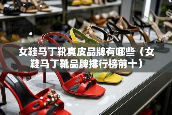 女鞋马丁靴真皮品牌有哪些(女鞋马丁靴品牌排行榜前十) 女鞋马丁靴真皮品牌有哪些(女鞋马丁靴品牌排行榜前十)