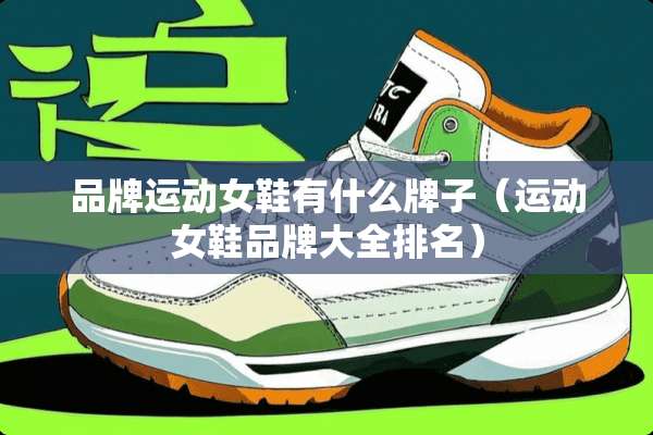 品牌运动女鞋有什么牌子(运动女鞋品牌大全排名) 品牌运动女鞋有什么牌子(运动女鞋品牌大全排名)