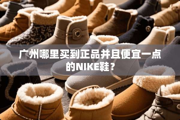 广州哪里买到正品并且便宜一点的NIKE鞋？