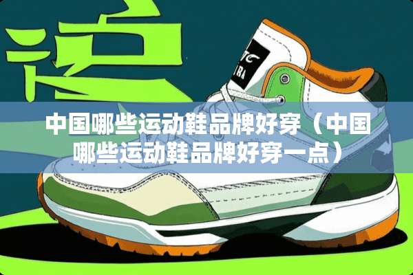 中国哪些运动鞋品牌好穿(中国哪些运动鞋品牌好穿一点) 中国哪些运动鞋品牌好穿(中国哪些运动鞋品牌好穿一点)