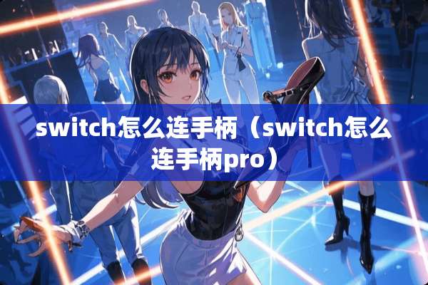 switch怎么连手柄(switch怎么连手柄pro) switch怎么连手柄(switch怎么连手柄pro)