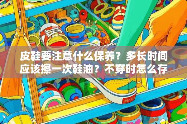 皮鞋要注意什么保养？多长时间应该擦一次鞋油？**时怎么存放？