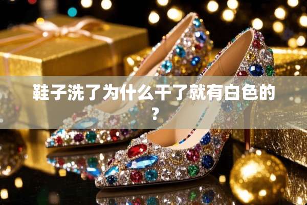 鞋子洗了为什么干了就有白色的？