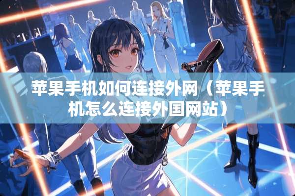 苹果手机如何连接外网(苹果手机怎么连接外国网站) 苹果手机如何连接外网(苹果手机怎么连接外国网站)