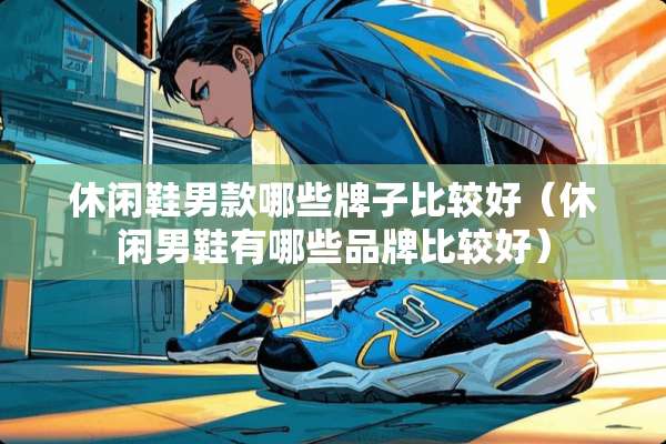 休闲鞋男款哪些牌子比较好（休闲男鞋有哪些品牌比较好）