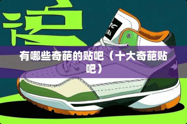 有哪些奇葩的贴吧(十大奇葩贴吧) 有哪些奇葩的贴吧(十大奇葩贴吧)