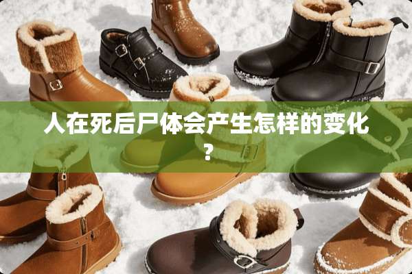 人在死后尸体会产生怎样的变化？