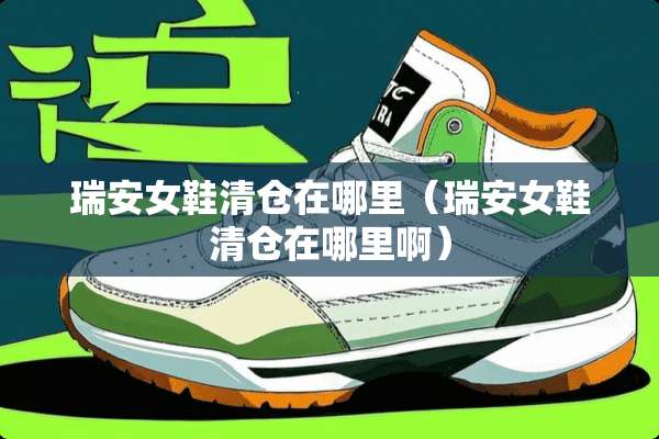 瑞安女鞋清仓在哪里(瑞安女鞋清仓在哪里啊) 瑞安女鞋清仓在哪里(瑞安女鞋清仓在哪里啊)