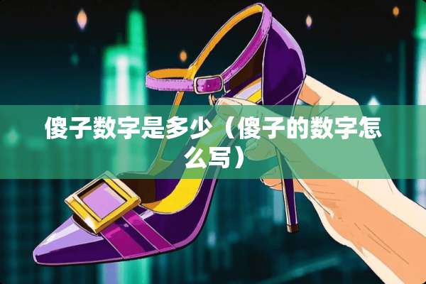 傻子数字是多少（傻子的数字怎么写）