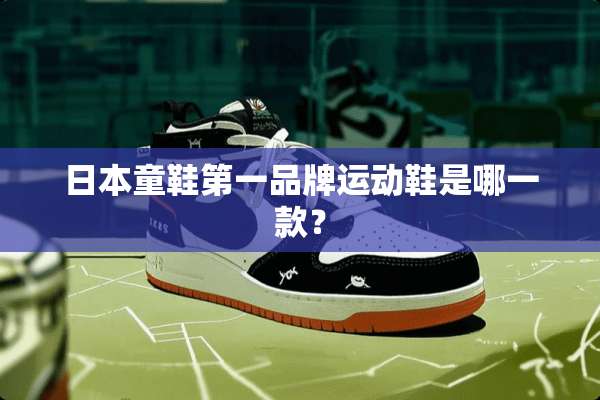 日本童鞋第一品牌运动鞋是哪一款？