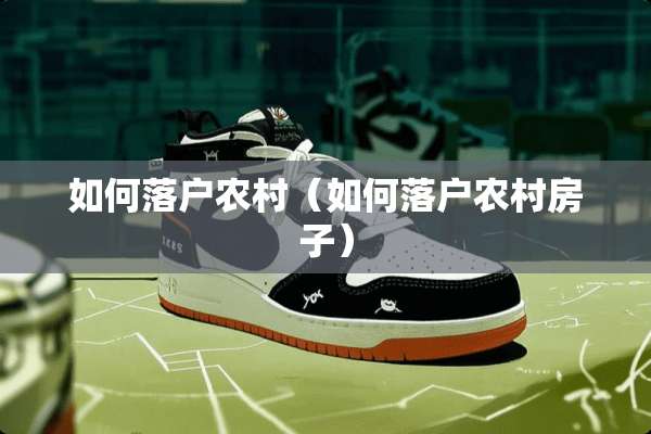 如何落户农村（如何落户农村房子）