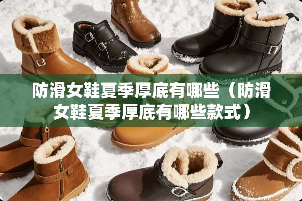防滑女鞋夏季厚底有哪些(防滑女鞋夏季厚底有哪些款式) 防滑女鞋夏季厚底有哪些(防滑女鞋夏季厚底有哪些款式)