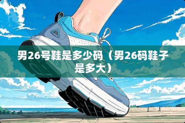 男26号鞋是多少码(男26码鞋子是多大) 男26号鞋是多少码(男26码鞋子是多大)