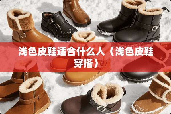 浅色皮鞋适合什么人(浅色皮鞋穿搭) 浅色皮鞋适合什么人(浅色皮鞋穿搭)