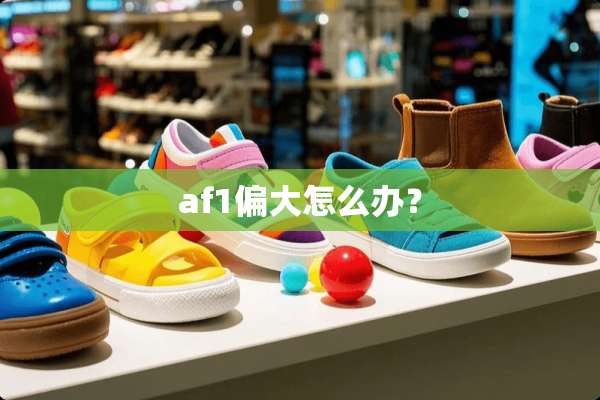 af1偏大怎么办？