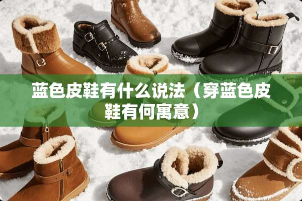 蓝色皮鞋有什么说法(穿蓝色皮鞋有何寓意) 蓝色皮鞋有什么说法(穿蓝色皮鞋有何寓意)