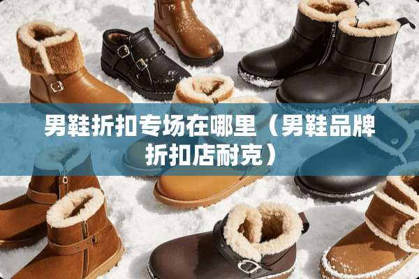 男鞋折扣专场在哪里（男鞋品牌折扣店耐克）