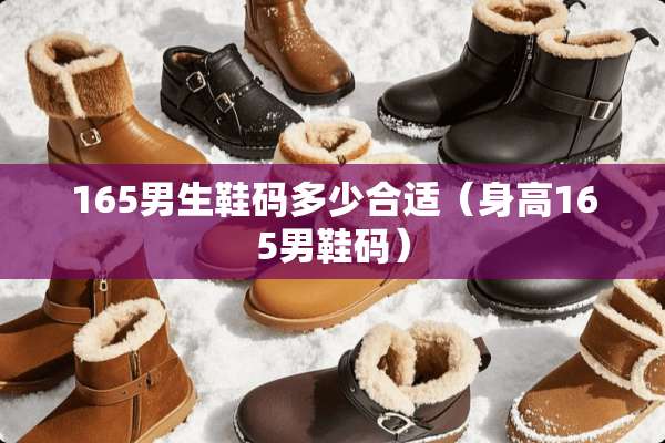 165男生鞋码多少合适(身高165男鞋码) 165男生鞋码多少合适(身高165男鞋码)