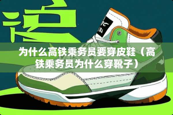 为什么高铁乘务员要穿皮鞋(高铁乘务员为什么穿靴子) 为什么高铁乘务员要穿皮鞋(高铁乘务员为什么穿靴子)