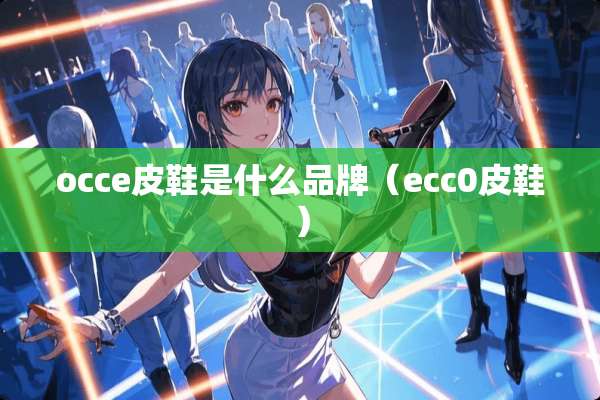 occe皮鞋是什么品牌（ecc0皮鞋）