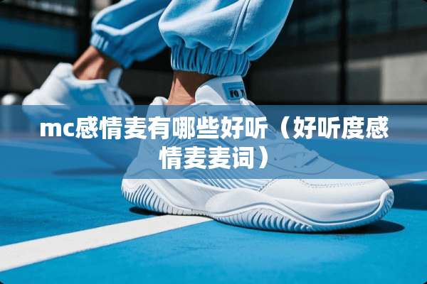 mc感情麦有哪些好听（好听度感情麦麦词）