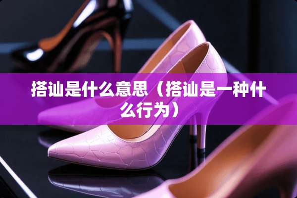 搭讪是什么意思（搭讪是一种什么行为）