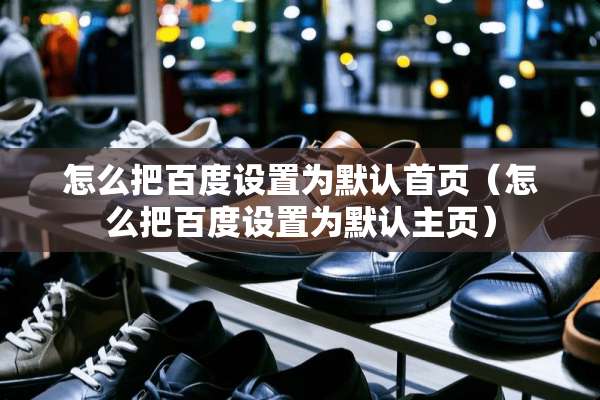 怎么把百度设置为默认首页(怎么把百度设置为默认主页) 怎么把百度设置为默认首页(怎么把百度设置为默认主页)