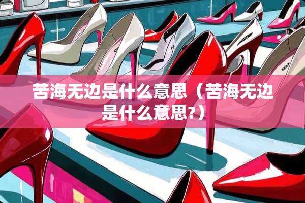 苦海无边是什么意思（苦海无边是什么意思?）