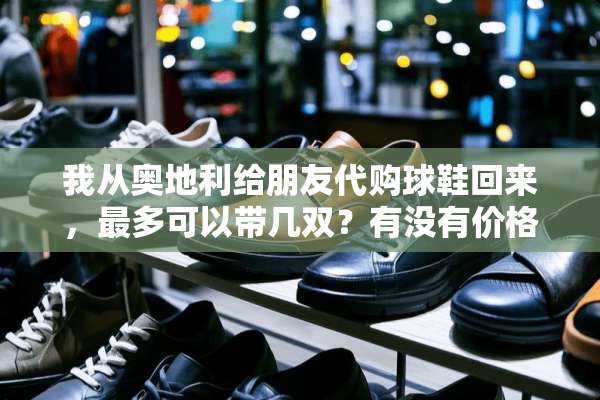 我从奥地利给朋友代购球鞋回来，最多可以带几双？有没有价格要求？
