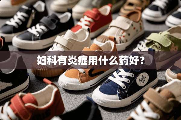 妇科有炎症用什么药好？