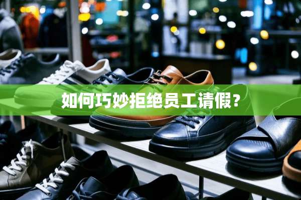 如何巧妙拒绝员工请假？