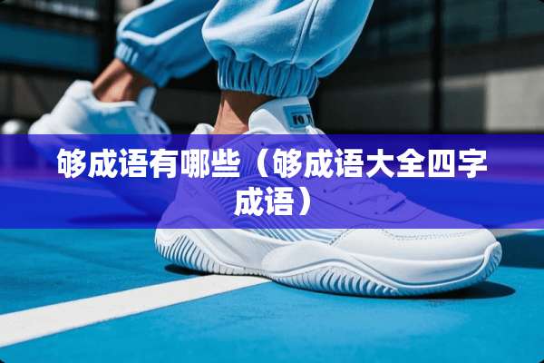 够成语有哪些（够成语大全四字成语）