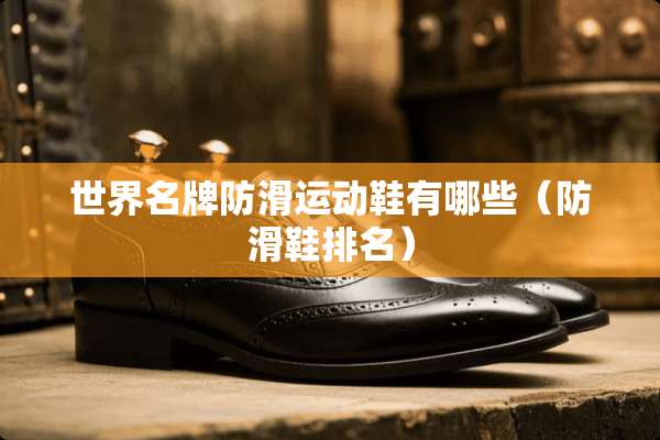 世界名牌防滑运动鞋有哪些（防滑鞋排名）