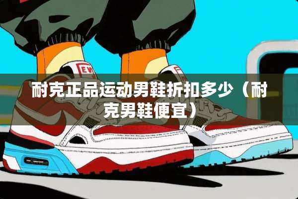 耐克正品运动男鞋折扣多少（耐克男鞋便宜）
