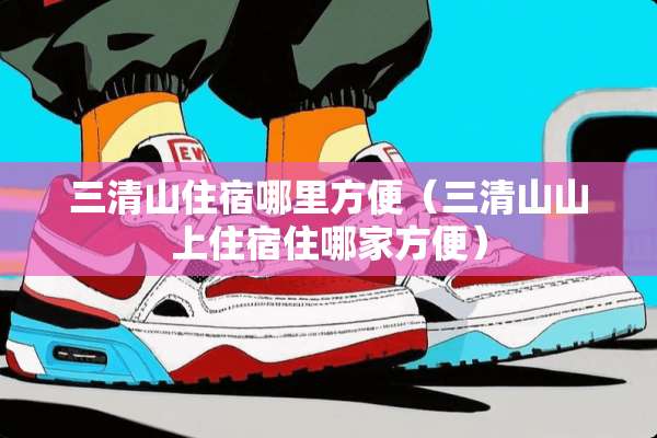 三清山住宿哪里方便（三清山山上住宿住哪家方便）